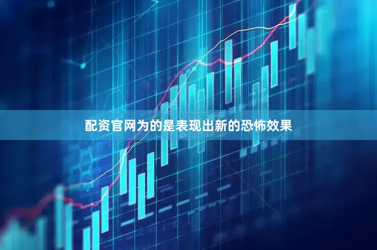 配资官网为的是表现出新的恐怖效果