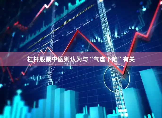 杠杆股票中医则认为与“气虚下陷”有关